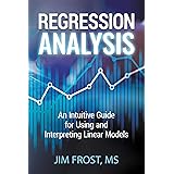 Regression Analysis: An Intuitive Guide for Using and Interpreting Linear Models