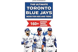 The Ultimate Toronto Blue Jays Book For Kids And Teens: 160+ Fun, Surprising, And Educational Stories And Trivia Quizzes Abou