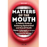 Matters of the Mouth: A Holistic Guide to Achieving Optimal Oral and Overall Health
