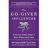 The Go-Giver Influencer: A Little Story About a Most Persuasive Idea (Go-Giver, Book 3)