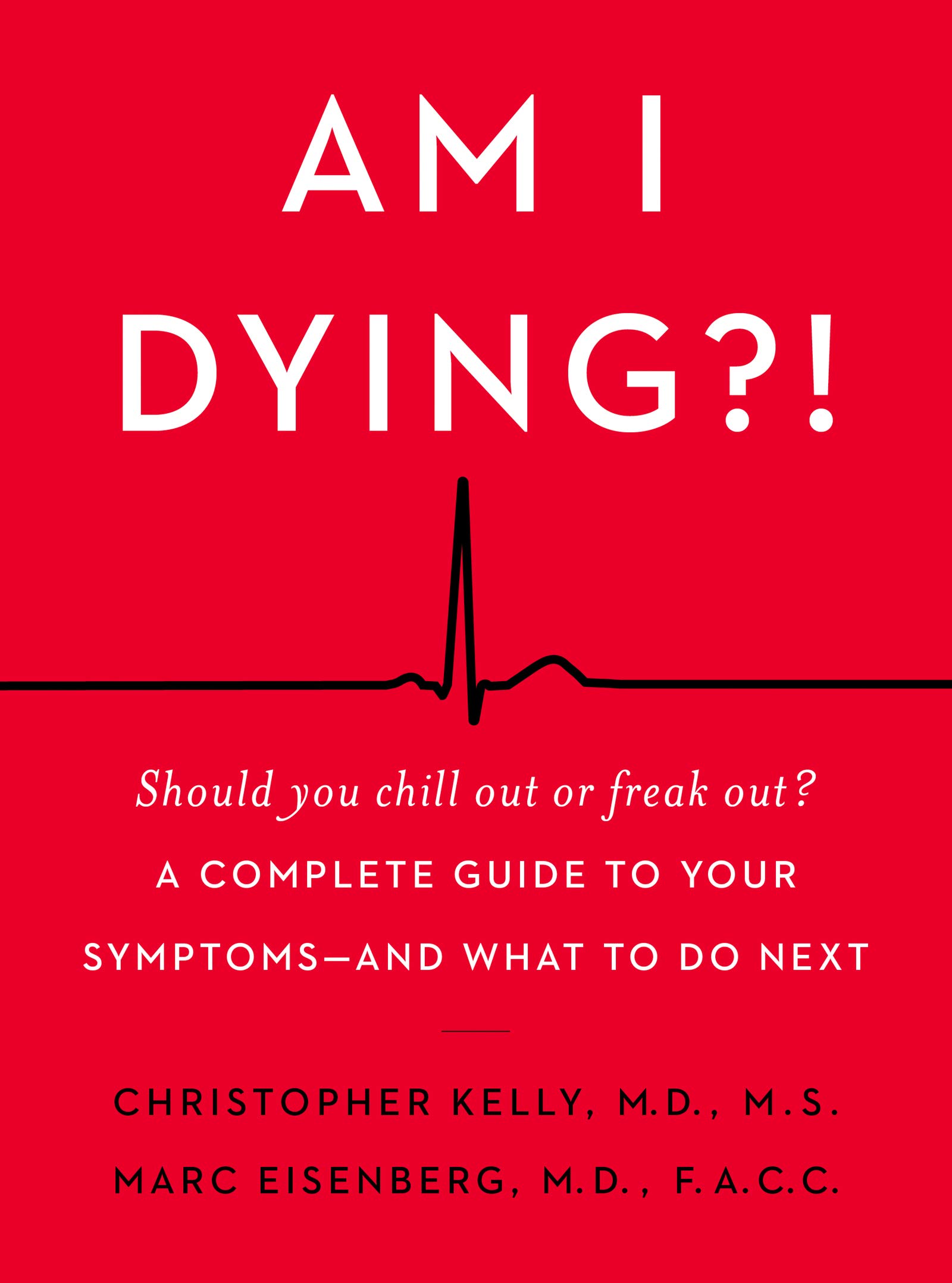 Am I Dying A Complete Guide To Your Symptoms And What To Do Next Kelly M D Christopher Eisenberg M D Marc 9780062847607 Amazon Com Books am i dying a complete guide to your