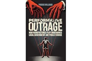 Performative Outrage: How Manufactured Fury Undermines Local Government and Public Service