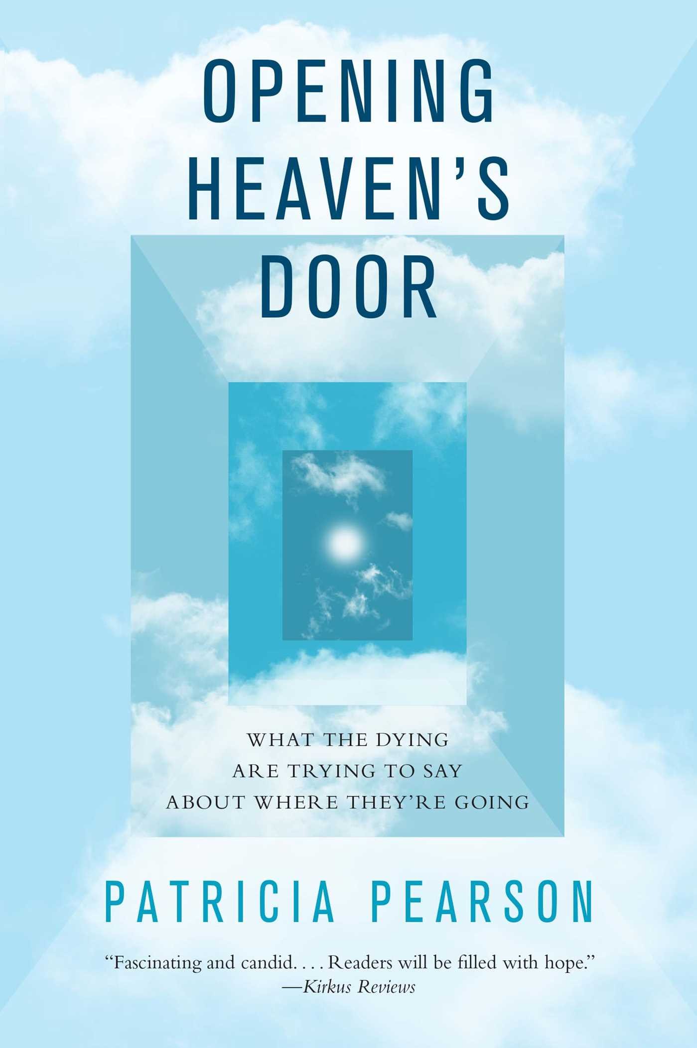Opening Heaven's Door: What the Dying Are Trying to Say About Where They're Going