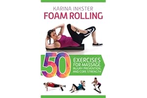Foam Rolling: 50 Exercises for Massage, Injury Prevention, and Core Strength