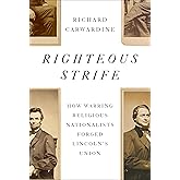 Righteous Strife: How Warring Religious Nationalists Forged Lincoln's Union