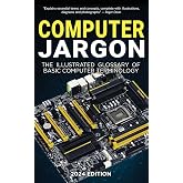 Computer Jargon - 2024 Edition: The Illustrated Glossary of Basic Computer Terminology