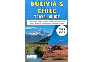 Bolivia & Chile Travel Guide 2025-2026: Explore Uyuni, Atacama, Patagonia & Hidden Gems Across South America, Adventure Trave