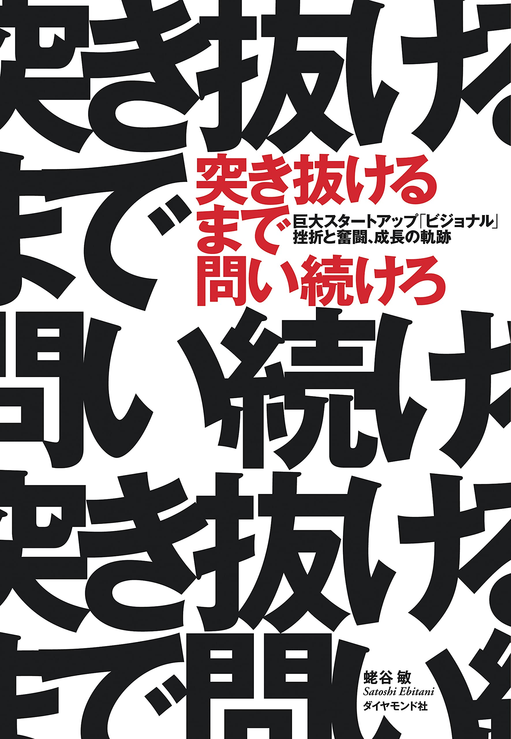 突き抜けるまで問い続けろ 巨大スタートアップ ビジョナル 挫折と奮闘 成長の軌跡 蛯谷 敏 本 通販 Amazon