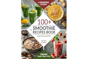 The Smoothie Recipes Book for Beginners: The Guide to 100+ Quick & Easy Tasty Blends for 4 Seasons. For Kids and Adults. Boos