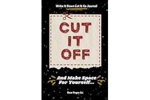Cut It Off and Make Space for Yourself: A Transformative Guide to Letting Go of the Past, Releasing Limiting Beliefs, and Emb