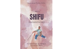 I Am A Shifu - Teacher/Father: A Guidebook to being a successful Shifu