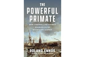 The Powerful Primate: How Controlling Energy Enabled Us to Build Civilization