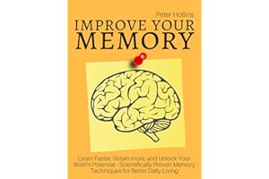 Improve Your Memory – Learn Faster, Retain more, and Unlock Your Brain’s Potential – 17 Scientifically Proven Memory Techniqu