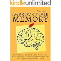 Improve Your Memory – Learn Faster, Retain more, and Unlock Your Brain’s Potential – 17 Scientifically Proven Memory Techniques for Better Daily Living