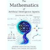 The Mathematics of Artificial Intelligence Agents: A Readable Guide to Decisions, Planning, Memory, Tools, Learning, and Cooperation
