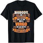 Nobody Is Perfect Virgo Pretty Damn Close Funny Zodiac Gift T-Shirt
