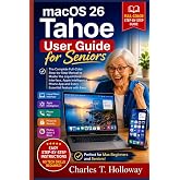 MacOS 26 Tahoe User Guide for Seniors: The Complete Full-Color Step-by-Step Manual to Master the Liquid Glass Interface, Apple Intelligence, Phone App and Every Essential Feature with Ease