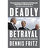 Deadly Betrayal: The Truth About Why the United States Invaded Iraq