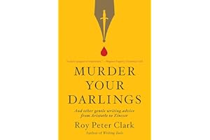 Murder Your Darlings: And Other Gentle Writing Advice from Aristotle to Zinsser