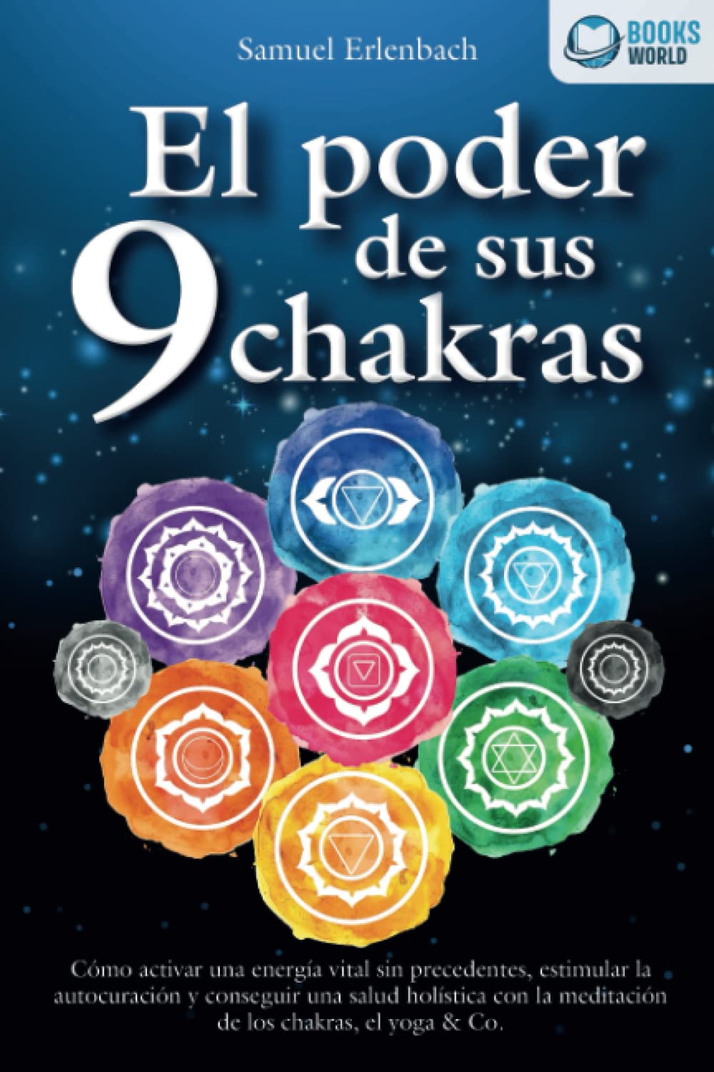 El poder de sus 9 chakras: Cómo activar una energía vital sin precedentes, estimular la autocuración y conseguir una salud holística con la meditación de los chakras, el yoga & Co. El poder de sus 9 chakras: Cómo activar una energía vital sin precedentes, estimular la autocuración y conseguir una salud holística con la meditación de los chakras, el yoga & Co.