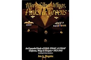 More Silver Wings, Pinks & Greens: An Expanded Study of USAS, USAAC, & USAAF Uniforms, Wings & Insignia • 1913-1945 Including Civilian Auxiliaries (Schiffer Military History)
