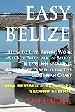 Easy Belize: How to Live, Retire, Work and Buy Property in Belize, the English Sp