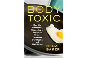 The Body Toxic: How the Hazardous Chemistry of Everyday Things Threatens Our Health and Well-being