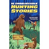 16 Unbelievable Hunting Stories: True Short Stories about Survival, Animal Attacks, Narrow Escapes & More - Perfect Gift for Kids & Hunters