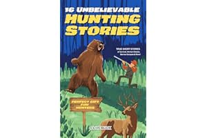 16 Unbelievable Hunting Stories: True Short Stories about Survival, Animal Attacks, Narrow Escapes & More - Perfect Gift for 