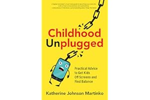 Childhood Unplugged: Practical Advice to Get Kids Off Screens and Find Balance