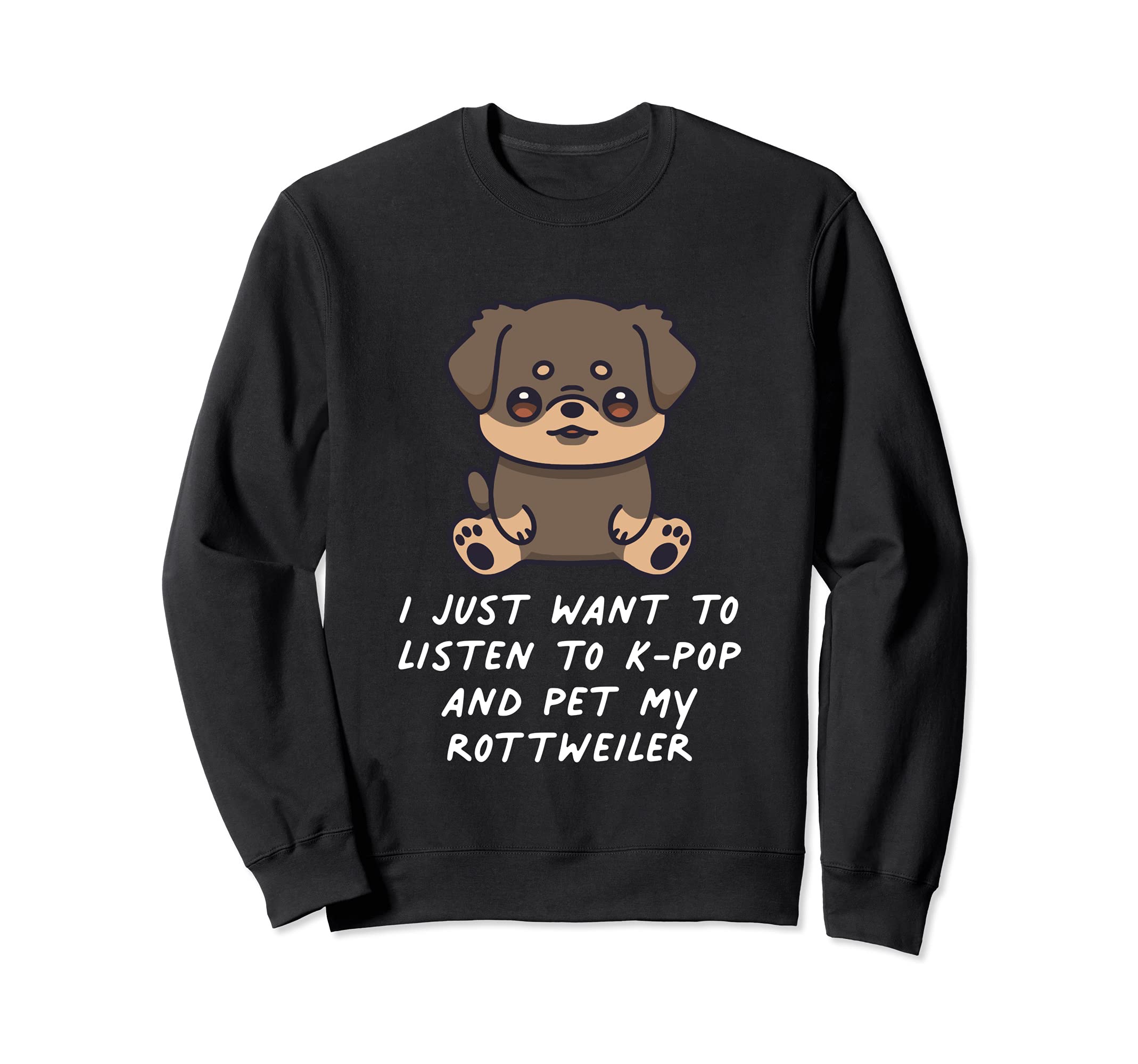 I Just Want To Listen To K-Pop And Pet My Rottweiler Dog Sweatshirt