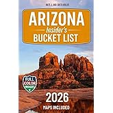 ARIZONA INSIDER'S BUCKET LIST: A FULL COLOR Adventure Guide to Arizona’s Epic Canyons, Scenic Drives & Hidden Desert Wonders. Bucket List Journeys, Local Secrets, Itineraries & Interactive Maps