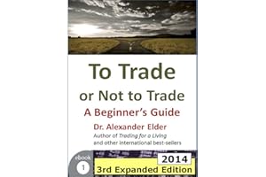 To Trade or Not to Trade: A Beginner's Guide, 3rd Expanded Edition (2014) (Trading with Dr Elder Book 1)