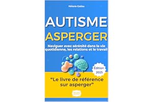 Asperger : Mon Guide pour Comprendre, S'accepter et S'épanouir: Le témoignage authentique et les stratégies concrètes d'une f