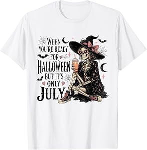 When You're Ready for Halloween But It's Only July Skeleton T-Shirt