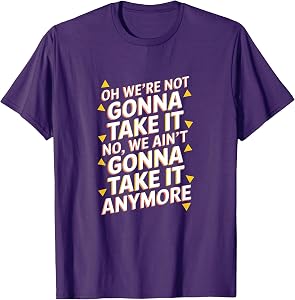 We're Not Gonna Take It T-Shirt