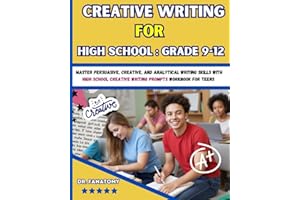 Creative Writing for High School : Grade 9-12: Master Persuasive, Creative, and Analytical Writing Skills with High School Cr