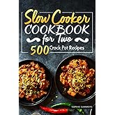Slow Cooker Cookbook for Two - 500 Crock Pot Recipes: Nutritious Recipe Book for Beginners and Pros
