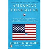 American Character: A History of the Epic Struggle Between Individual Liberty and the Common Good