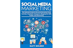 Social Media Marketing: The Ultimate Guide to Personal Branding Using YouTube, Facebook, Instagram, Blogging for SEO, Twitter, and Advertising