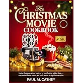 THE CHRISTMAS MOVIE COOKBOOK: Festive Christmas Recipes Inspired by Your Favorite Holiday Films — Cozy Comfort Foods, Sweet Treats, and Party Snacks for Joyful Movie Nights