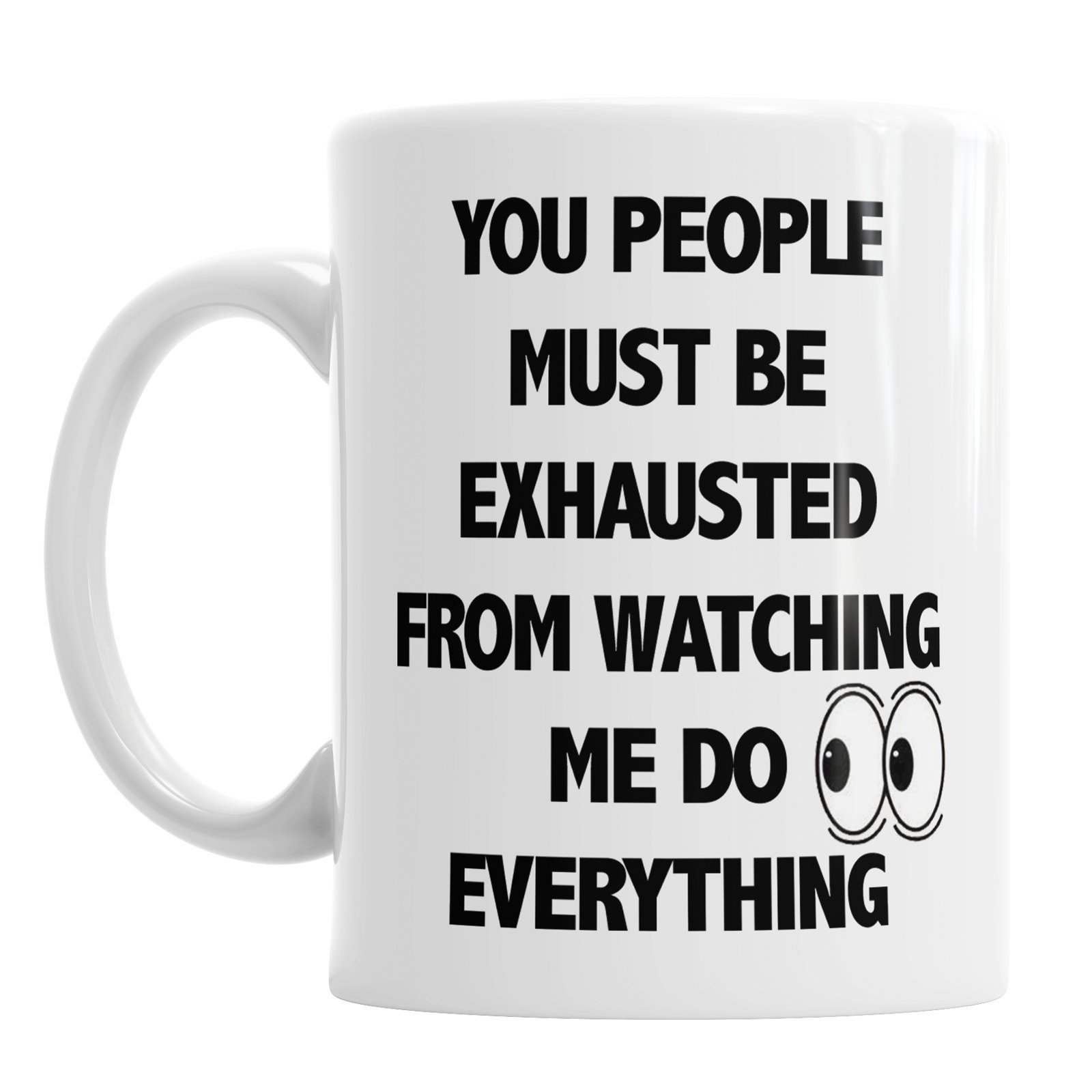 You People Must Be Exhausted from Watching Me Do Everything Novelty Mug Gift