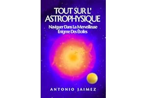 TOUT SUR L'ASTROPHYSIQUE: Naviguer Dans La Merveilleuse Énigme Des Étoiles (French Edition)