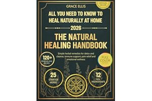 The Natural Healing Handbook: All You Need to Know to Heal Naturally at Home - Simple Herbal Remedies for Detox and Cleanse, Immune Support, Pain Relief and Emotional Wellness