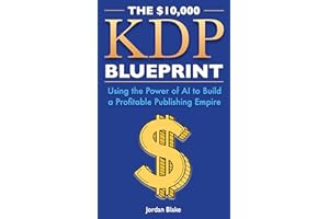 THE $10,000 KDP BLUEPRINT: Using AI to Build a Profitable Publishing Empire