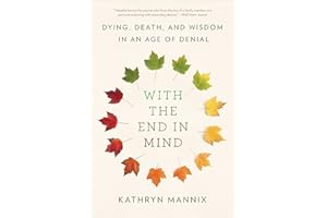 With the End in Mind: Dying, Death, and Wisdom in an Age of Denial