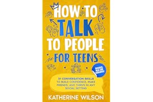 How to talk to people for teens: 21 Conversation Skills to Build Confidence, Make Friends, and Thrive in Any Social Setting (The Confident Teen)
