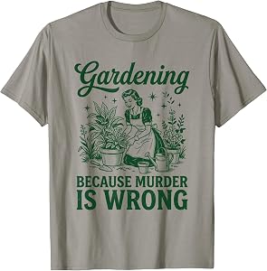 Gardening Because Murder is Wrong Funny Gardener T-Shirt