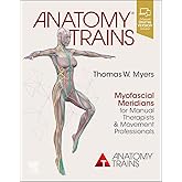 Anatomy Trains: Myofascial Meridians for Manual Therapists and Movement Professionals