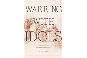 An Introduction to Reformed Apologetics: Warring with Idols